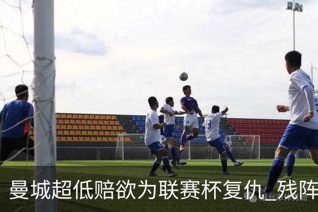 曼城超低赔欲为联赛杯复仇 残阵喜鹊恐遭大败